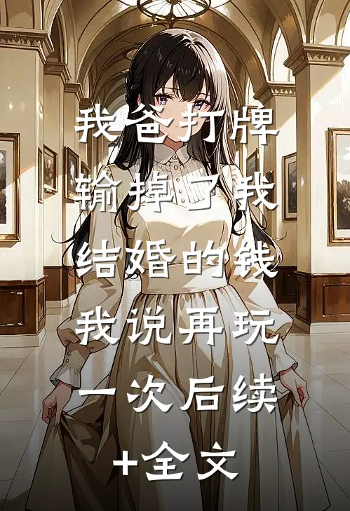我爸打牌输掉了我结婚的钱，我说再玩一次后续+全文