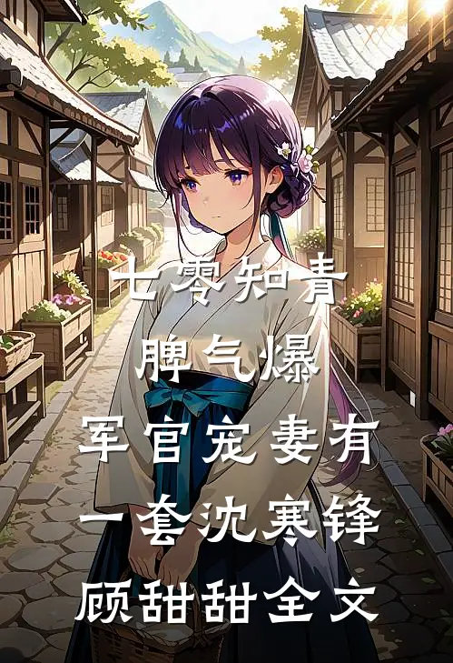 七零知青脾气爆，军官宠妻有一套沈寒锋顾甜甜全文