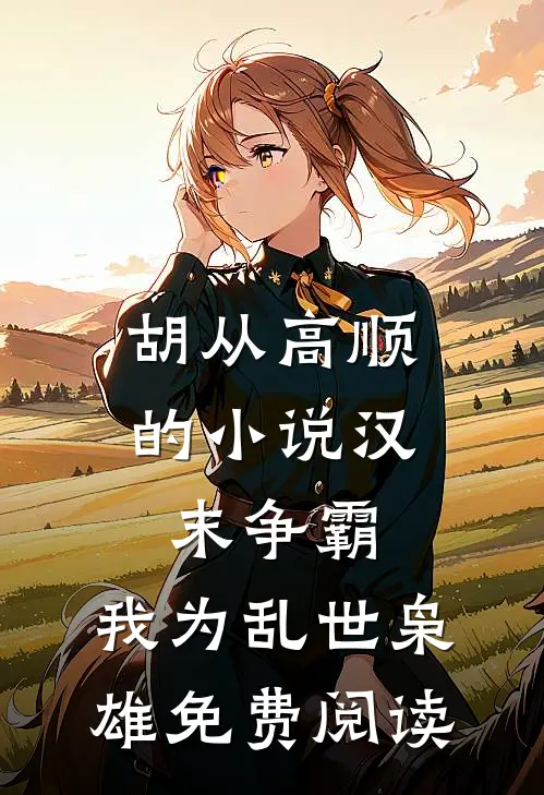 胡从高顺的小说汉末争霸，我为乱世枭雄免费阅读