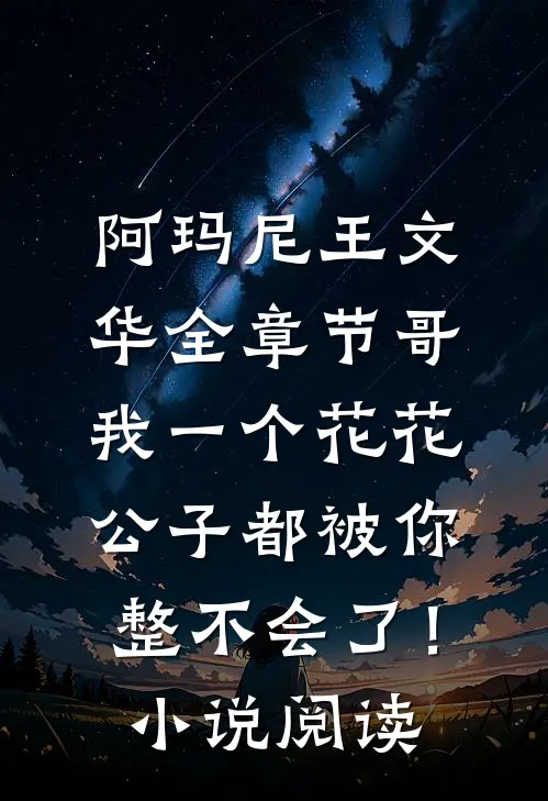 阿玛尼王文华全章节_哥，我一个花花公子都被你整不会了！小说阅读