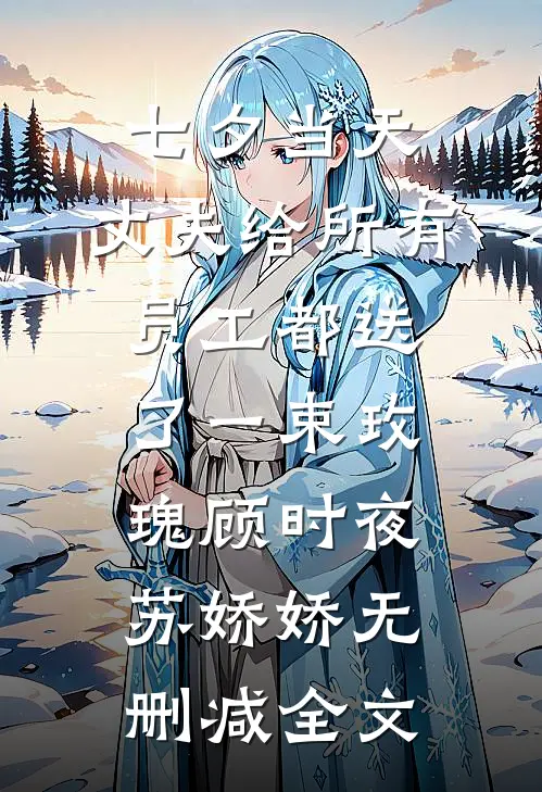 七夕当天，丈夫给所有员工都送了一束玫瑰顾时夜苏娇娇无删减全文