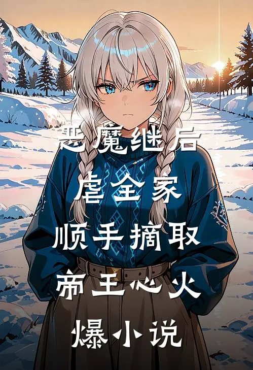 恶魔继后虐全家，顺手摘取帝王心火爆小说