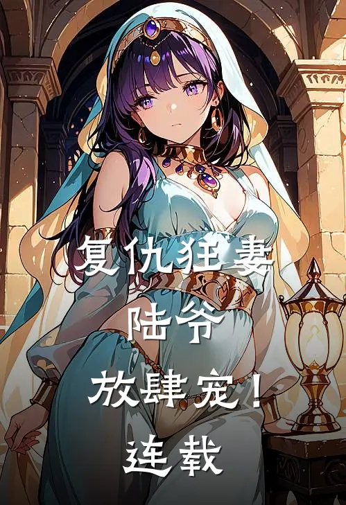 复仇狂妻：陆爷，放肆宠！连载