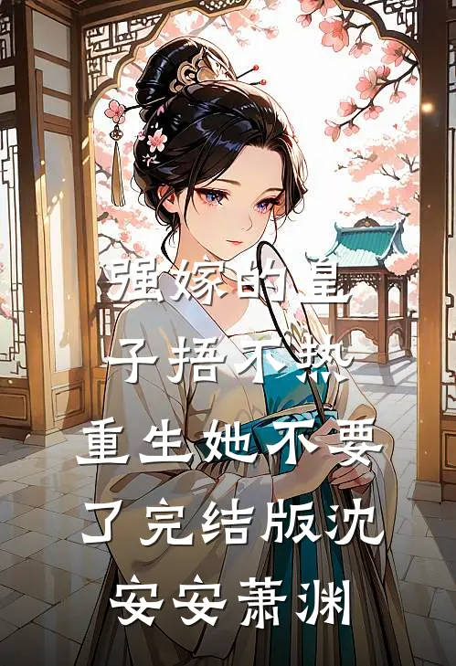 强嫁的皇子捂不热，重生她不要了完结版沈安安萧渊