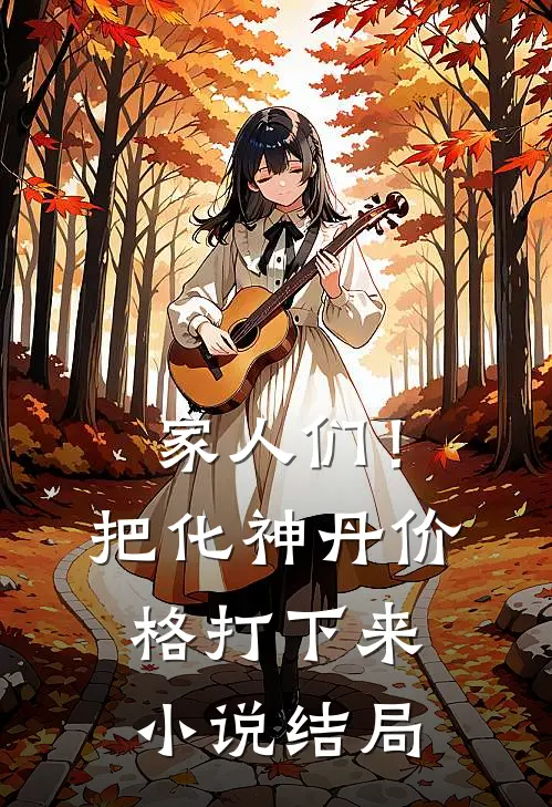 家人们！把化神丹价格打下来小说结局