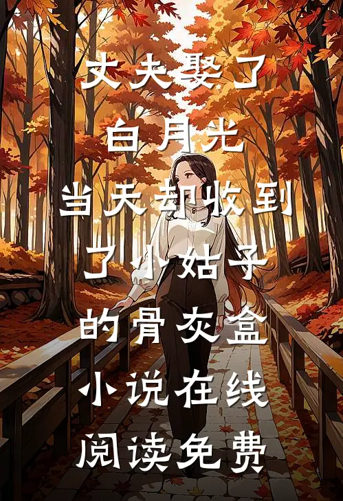 丈夫娶了白月光，当天却收到了小姑子的骨灰盒小说在线阅读免费