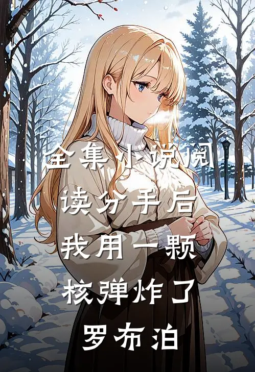 全集小说阅读分手后，我用一颗核弹炸了罗布泊