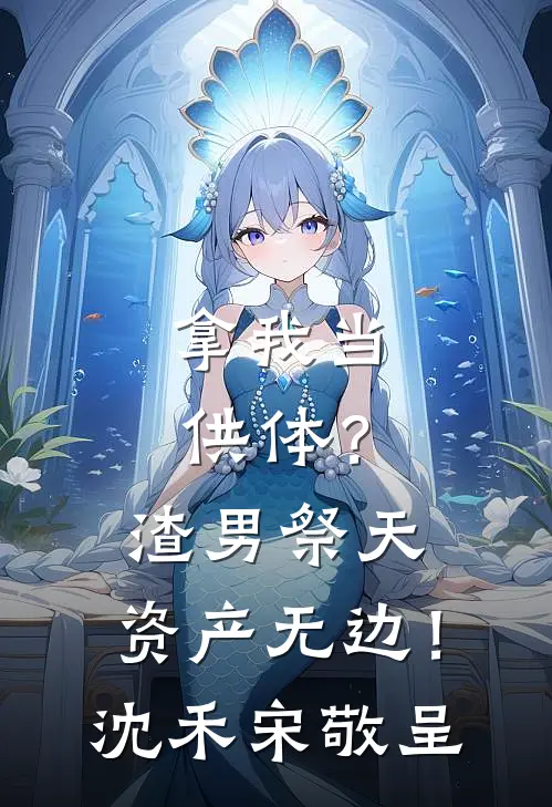 拿我当供体？渣男祭天，资产无边！沈禾宋敬呈