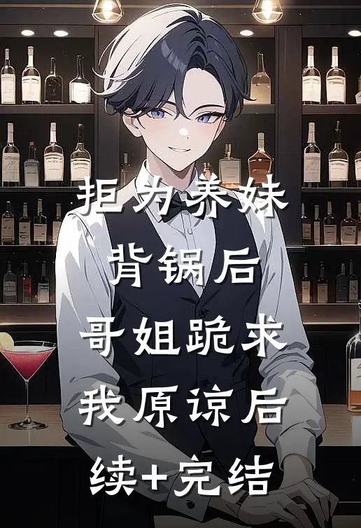 拒为养妹背锅后，哥姐跪求我原谅后续+完结