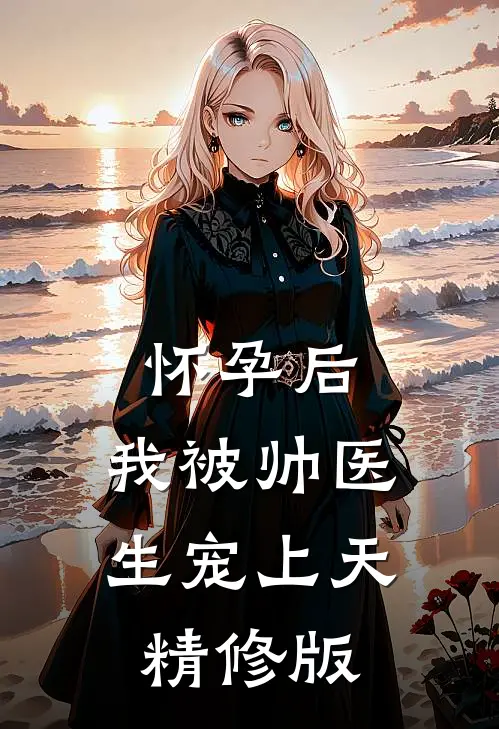 怀孕后，我被帅医生宠上天精修版