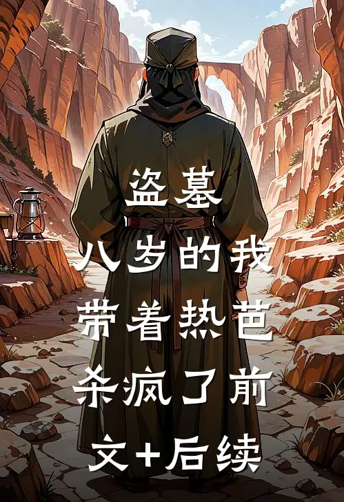 盗墓：八岁的我带着热芭杀疯了前文+后续