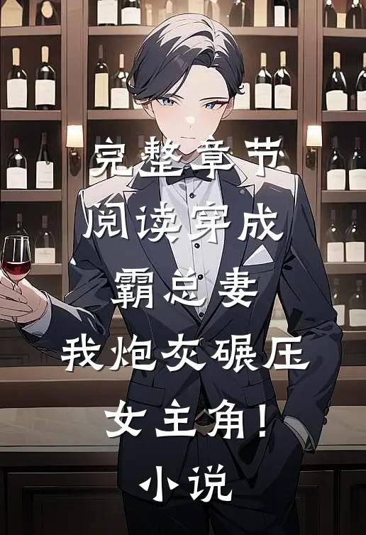完整章节阅读穿成霸总妻,我炮灰碾压女主角!小说