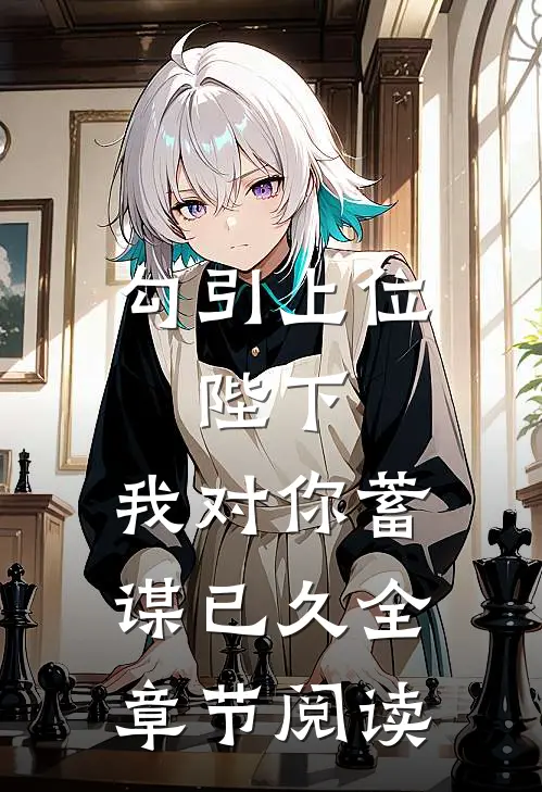 勾引上位：陛下，我对你蓄谋已久全章节阅读