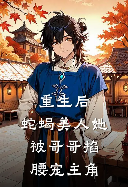 重生后，蛇蝎美人她被哥哥掐腰宠主角