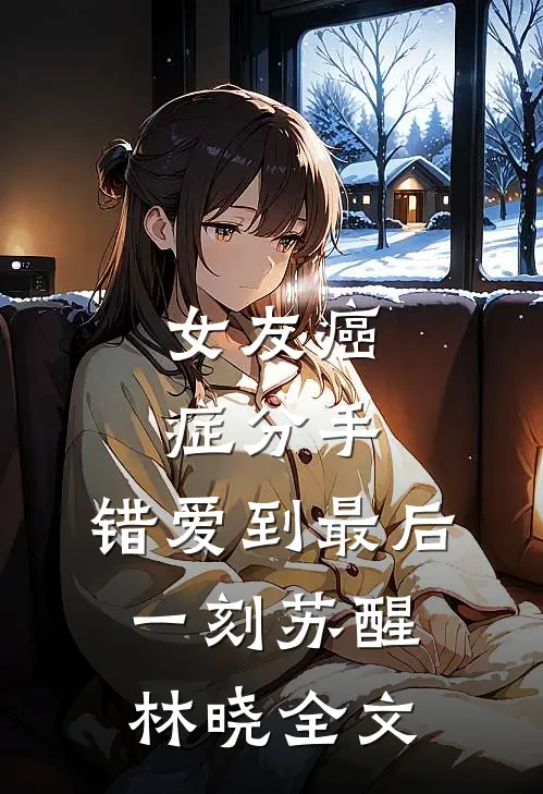 女友癌症分手，错爱到最后一刻苏醒林晓全文
