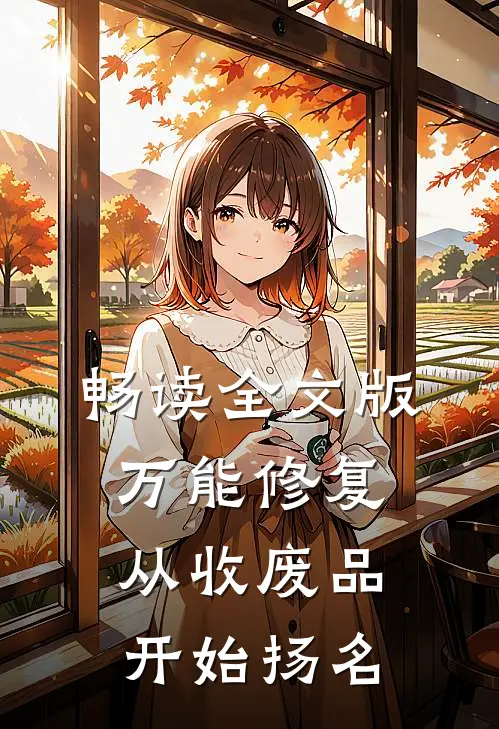 畅读全文版万能修复：从收废品开始扬名