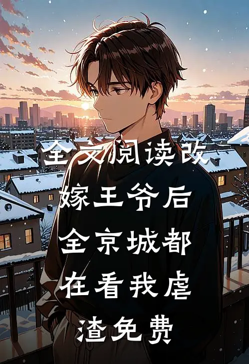 全文阅读改嫁王爷后,全京城都在看我虐渣免费