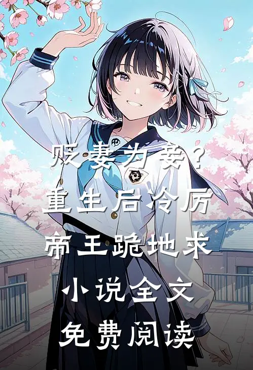 贬妻为妾？重生后冷厉帝王跪地求小说全文免费阅读