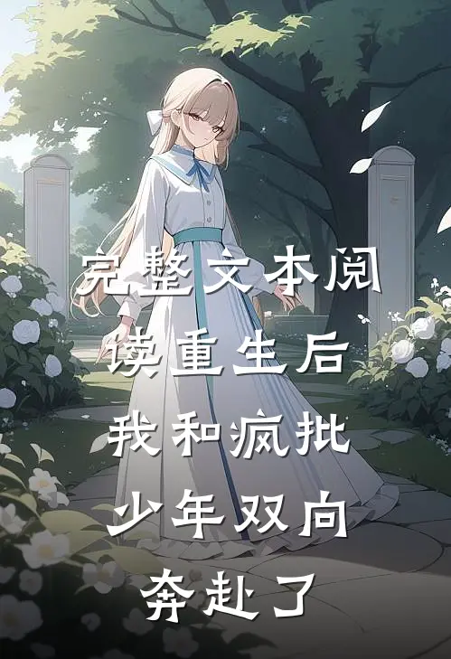 完整文本阅读重生后，我和疯批少年双向奔赴了