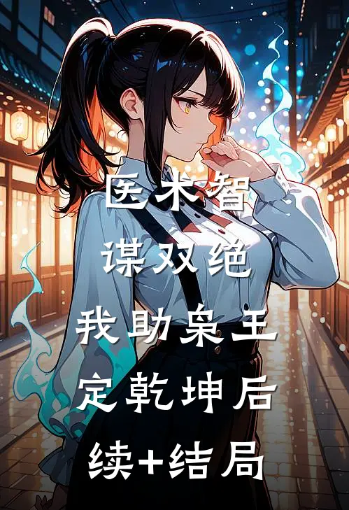 医术智谋双绝，我助枭王定乾坤后续+结局