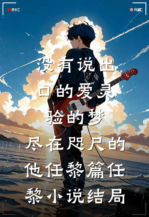 没有说出口的爱-灵验的梦，尽在咫尺的他任黎篇任黎小说结局