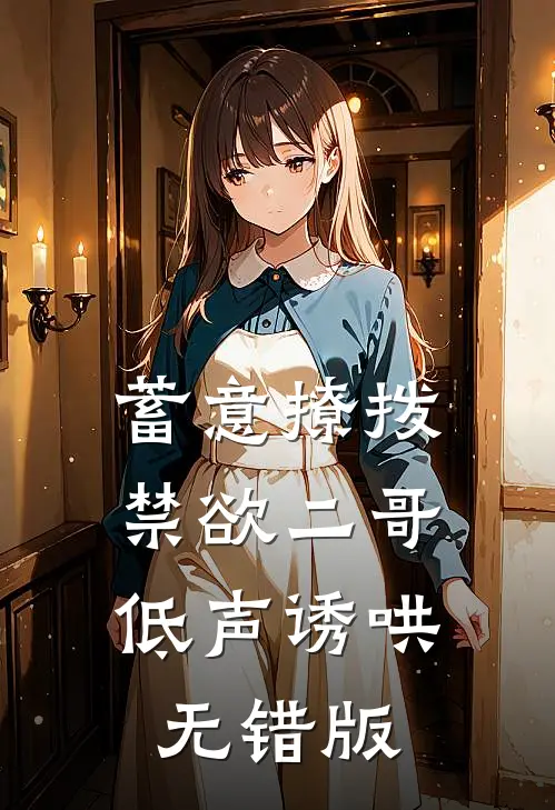 蓄意撩拨，禁欲二哥低声诱哄无错版