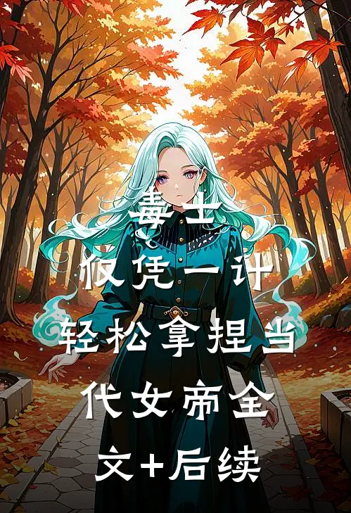毒士：仅凭一计，轻松拿捏当代女帝全文+后续