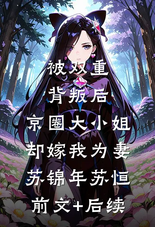 被双重背叛后，京圈大小姐却嫁我为妻苏锦年苏恒前文+后续