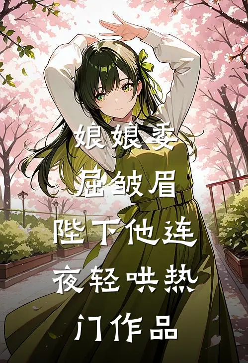 娘娘委屈皱眉，陛下他连夜轻哄热门作品