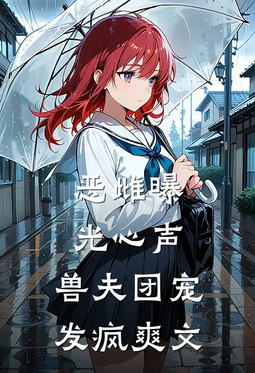 恶雌曝光心声，兽夫团宠发疯爽文