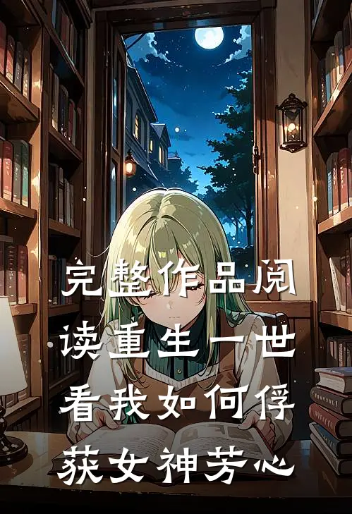 完整作品阅读重生一世看我如何俘获女神芳心
