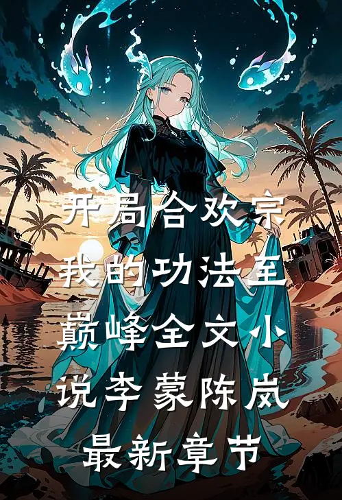 开局合欢宗，我的功法至巅峰全文小说李蒙陈岚最新章节