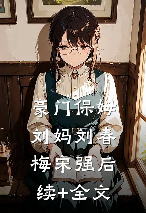 豪门保姆刘妈刘春梅宋强后续+全文