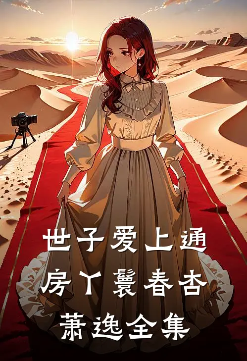 世子爱上通房丫鬟春杏萧逸全集