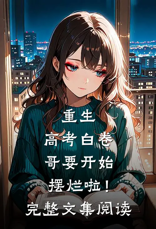 重生：高考白卷，哥要开始摆烂啦！完整文集阅读