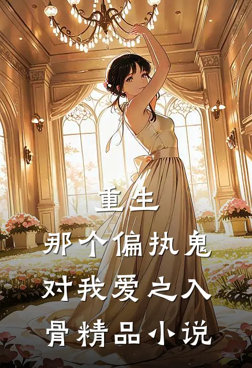 重生：那个偏执鬼对我爱之入骨精品小说