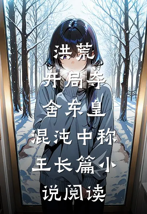 洪荒：开局夺舍东皇，混沌中称王长篇小说阅读