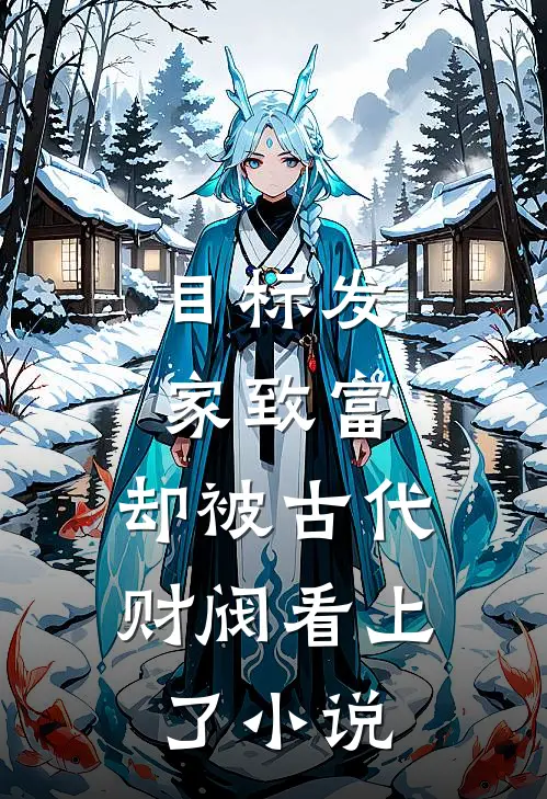 目标发家致富，却被古代财阀看上了小说