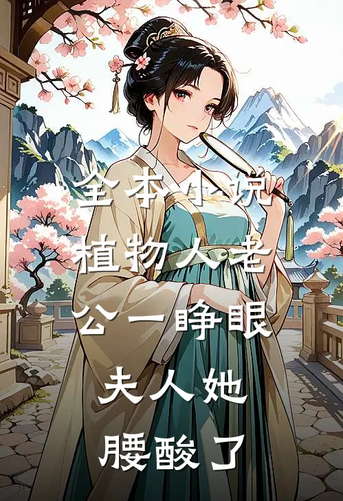全本小说植物人老公一睁眼，夫人她腰酸了