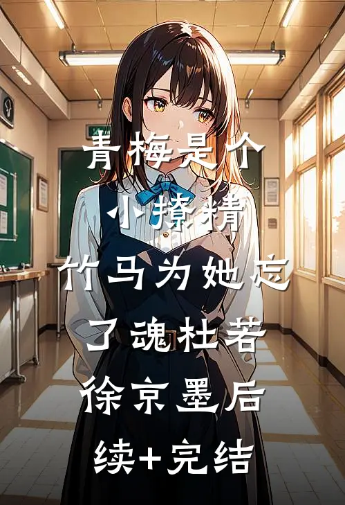 青梅是个小撩精，竹马为她忘了魂杜若徐京墨后续+完结