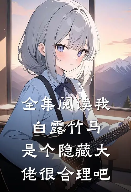 全集阅读我白露竹马，是个隐藏大佬很合理吧