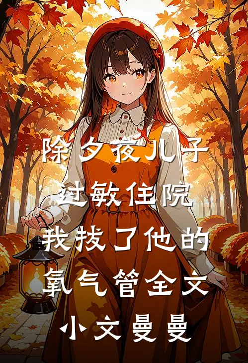 除夕夜儿子过敏住院，我拔了他的氧气管全文小文曼曼