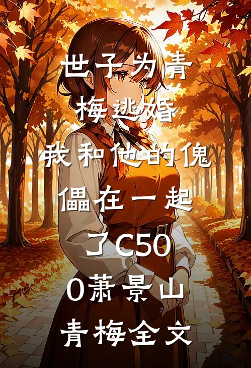 世子为青梅逃婚，我和他的傀儡在一起了C500萧景山青梅全文