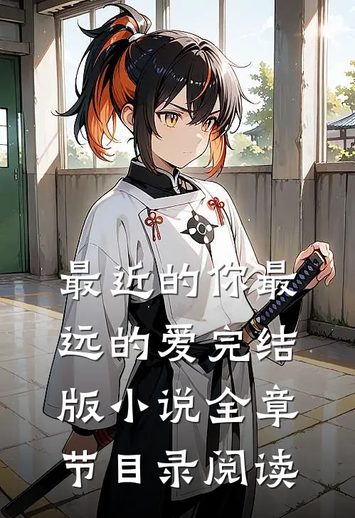最近的你最远的爱完结版小说全章节目录阅读