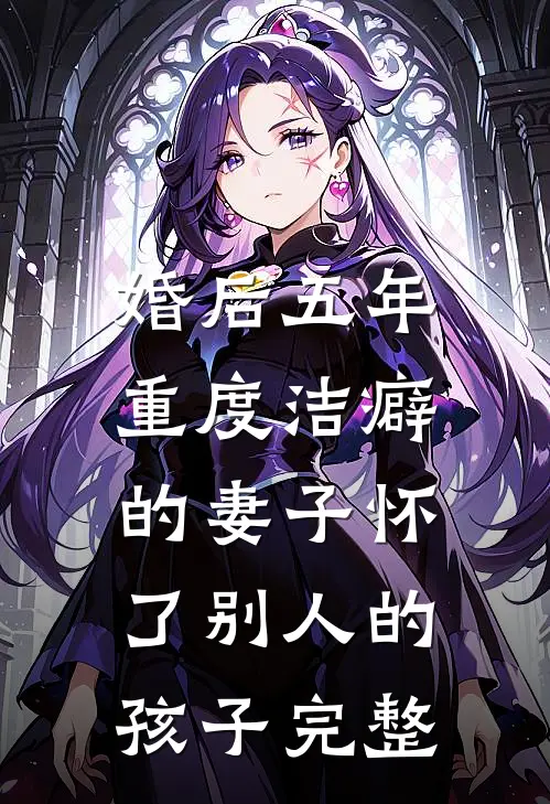 婚后五年，重度洁癖的妻子怀了别人的孩子完整