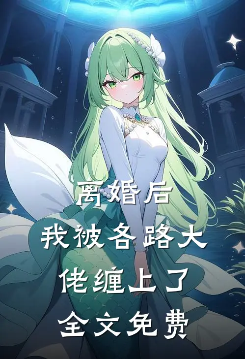 离婚后，我被各路大佬缠上了全文免费