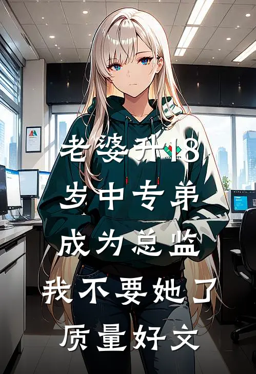老婆升18岁中专弟成为总监，我不要她了质量好文