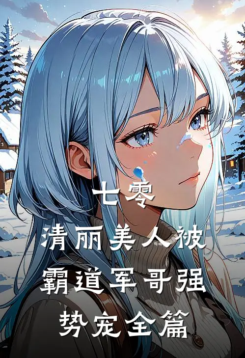 七零：清丽美人被霸道军哥强势宠全篇