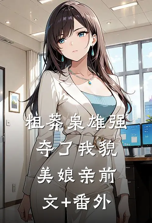 粗莽枭雄强夺了我貌美娘亲前文+番外