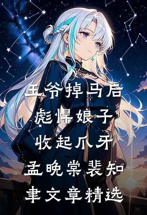 王爷掉马后,彪悍娘子收起爪牙:孟晚棠裴知聿文章精选